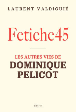 Fetiche45 - Les autres vies de Dominique Pelicot
