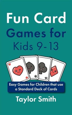Fun Card Games for Kids 9-13: Easy Games for Children that use a Standard Deck of Cards