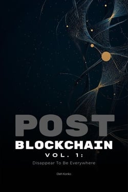 Post-Blockchain vol.1: Disappear To Be Everywhere (how to create blockchain products that people love without noticing the technology) - BLOCKCHAIN EVOLUTION, #1