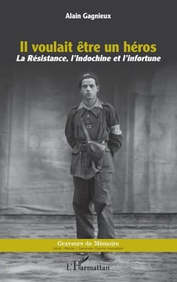 Il voulait être un héros - La résistance, l'Indochine et l'infortune