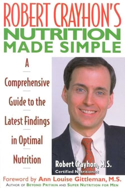 Robert Crayhon's Nutrition Made Simple - A Comprehensive Guide to the Latest Findings in Optimal Nutrition