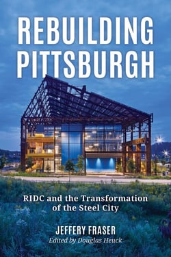 Rebuilding Pittsburgh - RIDC and the Transformation of the Steel City