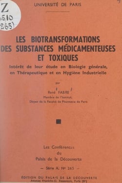 Les biotransformations des substances médicamenteuses et toxiques - Intérêt de leur étude en biologie générale, en thérapeutique et en hygiène industrielle. Conférence faite au Palais de la découverte, le 25 juin 1960