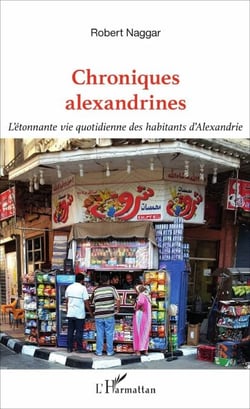 Chroniques alexandrines - L'étonnante vie quotidienne des habitants d'Alexandrie
