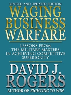 Waging Business Warfare - Lessons from the Military Masters in Achieving Competetive Superiority - Revised and Updated Edition