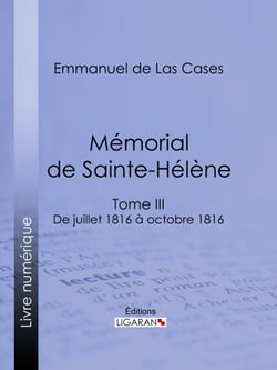 Mémorial de Sainte-Hélène - Tome III - De juillet 1816 à octobre 1816