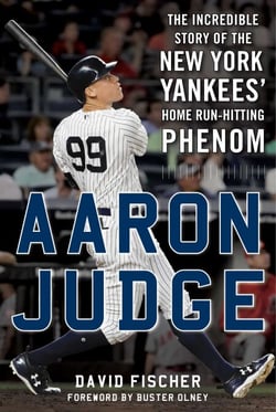 Aaron Judge - The Incredible Story of the New York Yankees' Home Run–Hitting Phenom