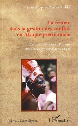 La femme dans la gestion des conflits en Afrique précoloniale - Traditions, sociétés et pouvoir dans la région des Grands Lacs