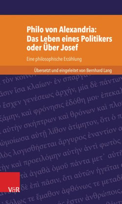 Philo von Alexandria: Das Leben des Politikers oder Über Josef - Eine philosophische Erzählung. Übersetzt und eingeleitet von Bernhard Lang