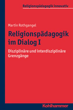 Religionspädagogik im Dialog I - Disziplinäre und interdisziplinäre Grenzgänge