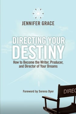 Directing Your Destiny - How to Become the Writer, Producer, and Director of Your Dreams