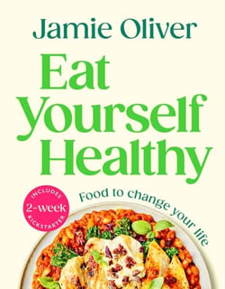 Eat Yourself Healthy - Jamie’s Ultimate Cookbook for Everyday Healthy Eating - With a 2-Week Health Kickstart Plan