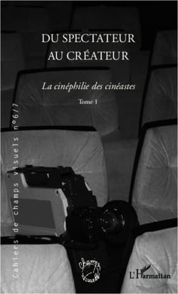 Du spectateur au créateur - La cinéphilie des cinéastes - (Tome 1)