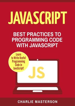 JavaScript: Best Practices to Programming Code with JavaScript - JavaScript Computer Programming, #3