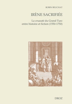 Irène sacrifiée - La cruauté du Grand Turc entre histoire et fiction (1550-1750)