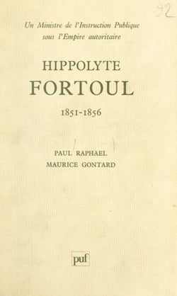 Hippolyte Fortoul - Un ministre de l'instruction publique sous l'Empire autoritaire, 1851-1856