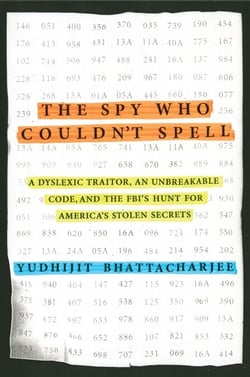 The Spy Who Couldn't Spell - A Dyslexic Traitor, an Unbreakable Code, and the FBI's Hunt for America's StolenSecrets