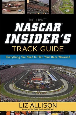 The Ultimate NASCAR Insider's Track Guide - Everything You Need to Plan Your Race Weekend