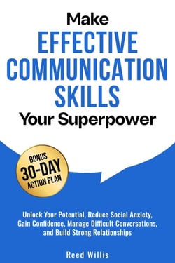 Make Effective Communication Skills Your Superpower: Unlock Your Potential, Reduce Social Anxiety, Gain Confidence, Manage Difficult Conversations, and Build Strong Relationships
