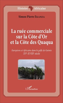 La ruée commerciale sur la Côte d'Or et la Côte des Quaqua - Européens et Africains dans le golfe de Guinée. XVe-XVIIIe siècle