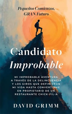 Candidato Improbable: Mi Improbable Aventura a Través de la Delincuencia y los Giros que Definieron mi Vida hasta Convertirme en Propietario de un Restaurante Chick-Fil-A - The Limitless Journey Series