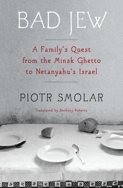 Bad Jew - A Familys Quest from the Minsk Ghetto to Netanyahus Israel
