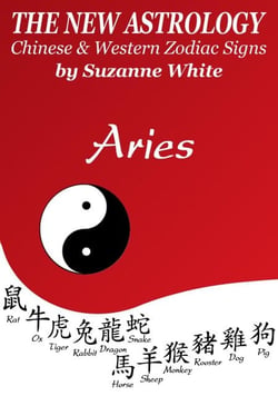 Aries The New Astrology – Chinese and Western Zodiac Signs: The New Astrology by Sun Sign - New Astrology™ Sun Sign Series, #1