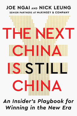 The Next China Is Still China - An Insider's Playbook for Winning in the New Era