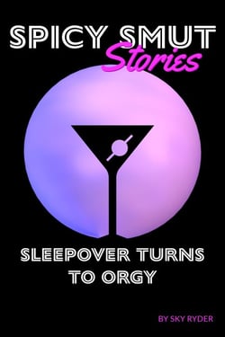 Sleepover Turns To Orgy - Spicy Smut Stories