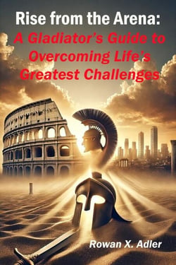 Rise from the Arena:  A Gladiator’s Guide to Overcoming Life’s Greatest Challenges - The Growth Mindset Series