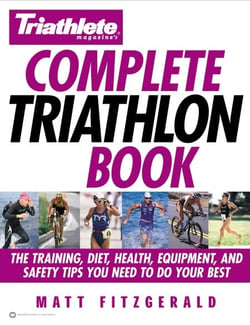 Triathlete Magazine's Complete Triathlon Book - The Training, Diet, Health, Equipment, and Safety Tips You Need to Do Your Best