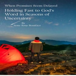 When Promises Seem Delayed, Holding Fast to God’s Word in Seasons of Uncertainty
