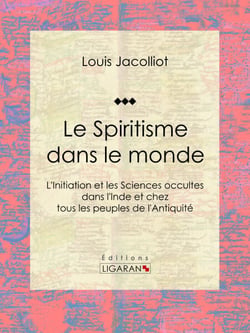 Le Spiritisme dans le monde - L'Initiation et les Sciences occultes dans l'Inde et chez tous les peuples de l'Antiquité