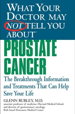 What Your Doctor May Not Tell You About(TM) Prostate Cancer - The Breakthrough Information and Treatments That Can Help Save Your Life