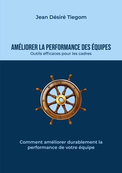 Améliorer la performance des équipes - Outils efficaces pour les cadres : comment améliorer durablement la performance de votre équipe
