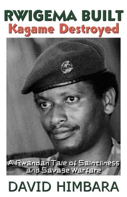 Rwigema Built, Kagame Destroyed: A Rwandan Tale of Saintliness and Savage Warfare
