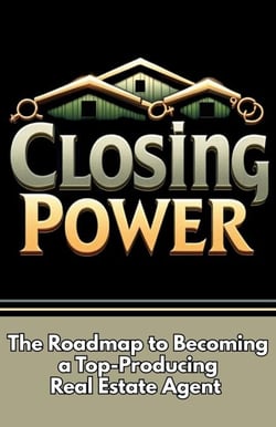 Closing Power: The Roadmap to Becoming a Top-Producing Real Estate Agent