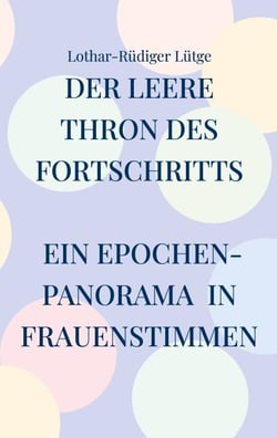 Der leere Thron des Fortschritts - Ein Epochenpanorama in Frauenstimmen