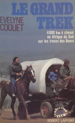 Le Grand Trek - Quatre mille kilomètres en Afrique du Sud sur les traces des Boers