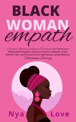 Black Woman Empath: Channel African Sangomas Traditions to Thrive as a Melanated Empath, Enhance Psychic Abilities, Clear Karmic Ties, and Protect from Narcissists using Melanin Feminine Energy - Self Help for Black Women