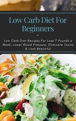 Low Carb Diet For Beginners: Low Carb Diet Recipes For Lose 7 Pounds a Week, Lower Blood Pressure, Eliminate Toxins &amp; Look Beautiful