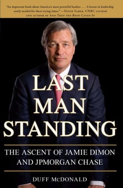 Last Man Standing - The Ascent of Jamie Dimon and JPMorgan Chase