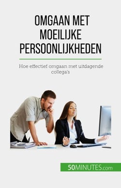Omgaan met moeilijke persoonlijkheden - Hoe effectief omgaan met uitdagende collega's