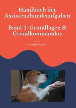 Handbuch der Assistenzhundeaufgaben - Teil 1: Grundlagen und Grundkommandos