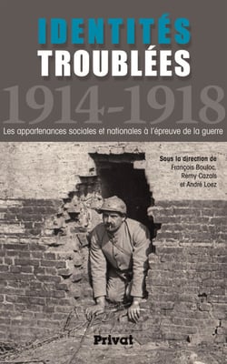 Identités troublées 1914-1918 - Les appartenances sociales et nationales à l'épreuve de la guerre