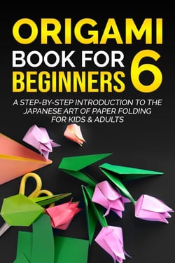 Origami Book for Beginners 6: A Step-by-Step Introduction to the Japanese Art of Paper Folding for Kids &amp; Adults - Origami Book For Beginners, #6