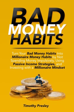 Bad Money Habits: Turn Your Bad Money Habits Into Millionaire Money Habits by Not Spending Money Impulsively, Using Passive Income Strategies, and Investing with a Millionaire Mindset