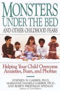 Monsters Under the Bed and Other Childhood Fears - Helping Your Child Overcome Anxieties, Fears, and Phobias