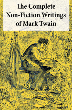 The Complete Non-Fiction Writings of Mark Twain - Old Times on the Mississippi + Life on the Mississippi + Christian Science + Queen Victoria’s Jubilee + My Platonic Sweetheart + Editorial Wild Oats