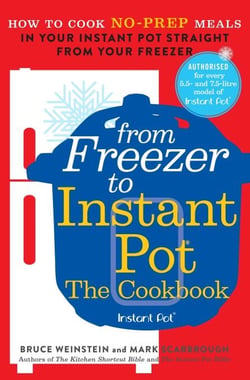 From Freezer to Instant Pot - How to Cook No-Prep Meals in Your Instant Pot Straight from Your Freezer